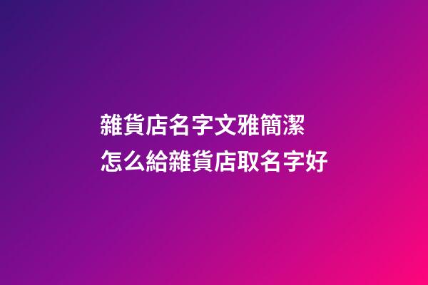 雜貨店名字文雅簡潔 怎么給雜貨店取名字好-第1張-店鋪起名-玄機派
